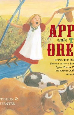 Apples to Oregon Being the (Slightly) True Narrative of How a Brave Pioneer Father Brought Apples, Peaches, Pears, Plums, Grapes, and Cherries (and Children) Across the Plains