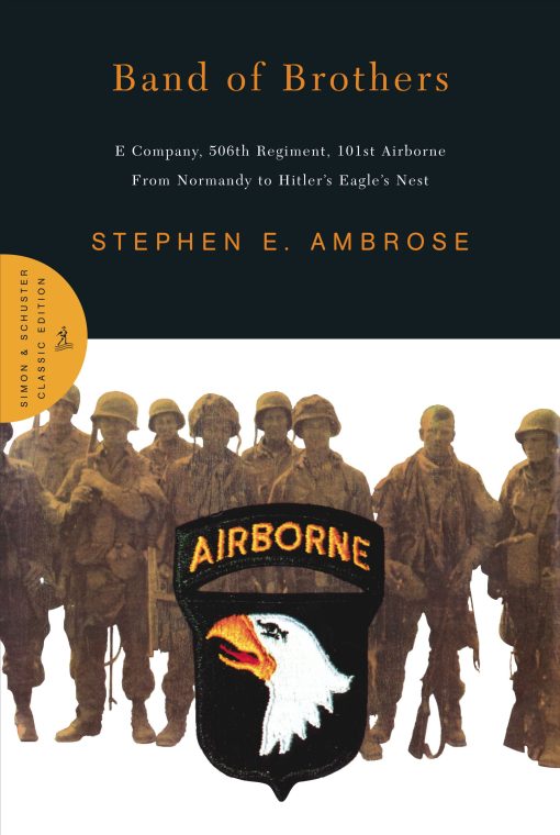 Band of Brothers E Company, 506th Regiment, 101st Airborne from Normandy to Hitler's Eagle's Nest