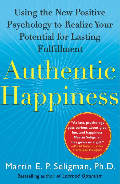 Authentic Happiness Using the New Positive Psychology to Realize Your Potential for Lasting Fulfillment
