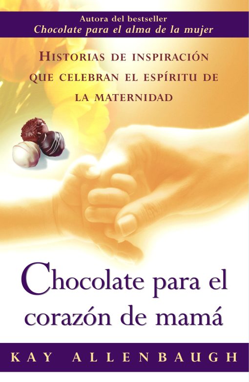 Chocolate para el corazon de mama Historias de inspiracion que celebran el espiritu de la maternidad