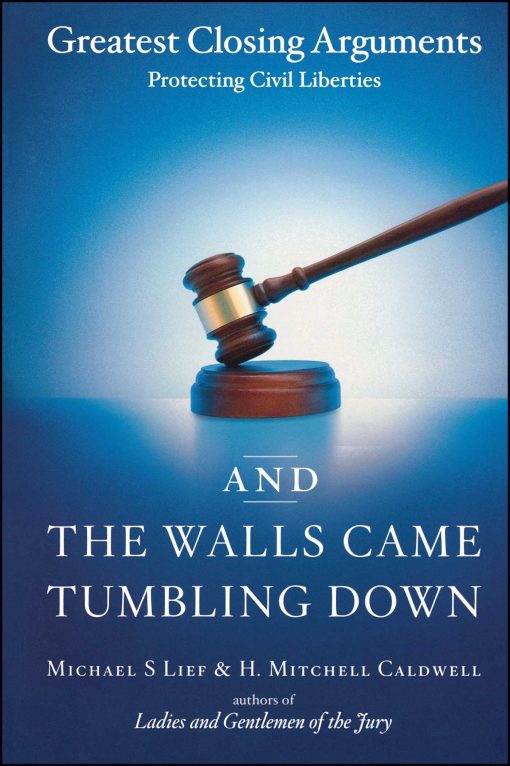 And the Walls Came Tumbling Down Greatest Closing Arguments Protecting Civil Liberties