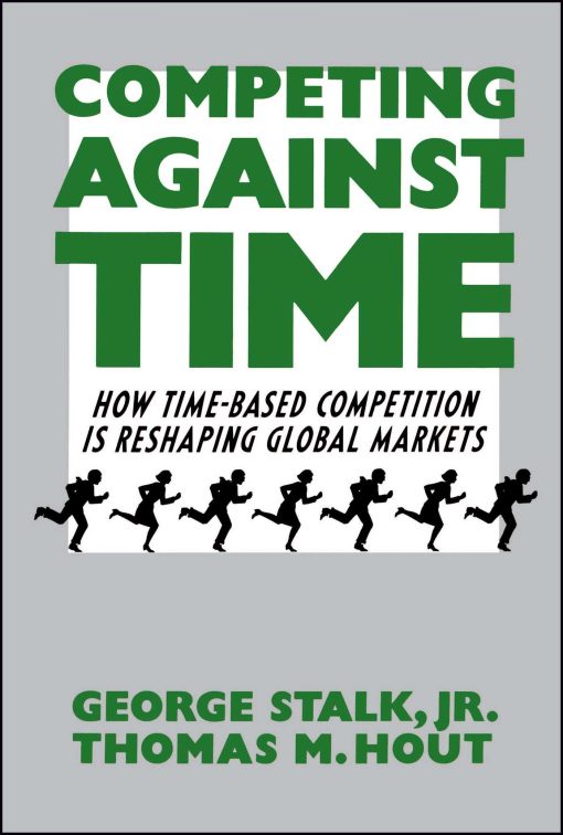 Competing Against Time How Time-Based Competition is Reshaping Global Markets