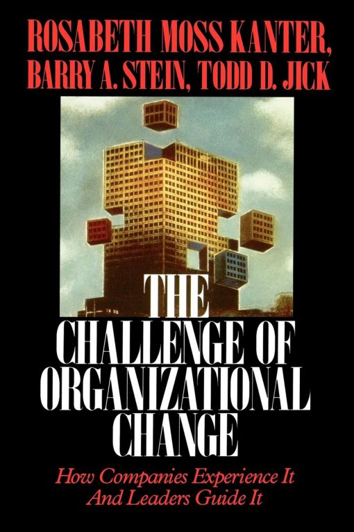 Challenge of Organizational Change How Companies Experience It And Leaders Guide It