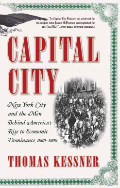Capital City New York City and the Men Behind America's Rise to Economic Dominance, 1860-1900