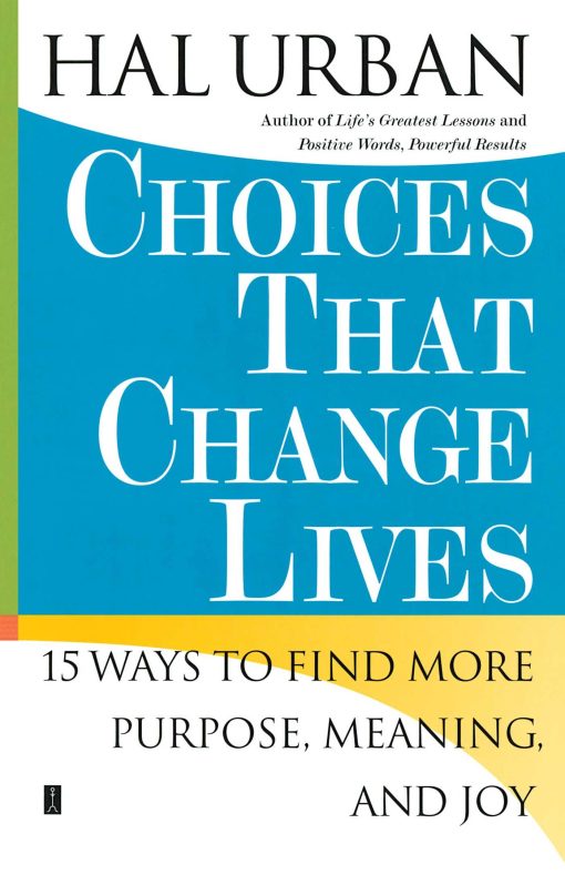 Choices That Change Lives 15 Ways to Find More Purpose, Meaning, and Joy