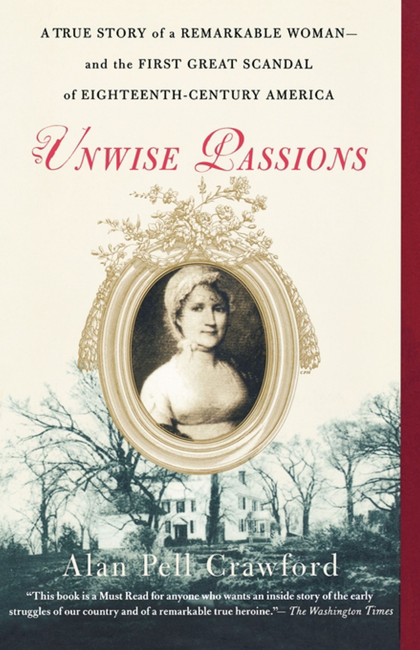 Unwise Passions A True Story of a Remarkable Woman---and the First Great Scandal of Eighteenth-Century America