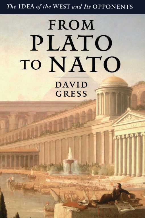 From Plato to NATO The Idea of the West and Its Opponents