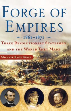 Forge of Empires Three Revolutionary Statesmen and the World They Made, 1861-1871