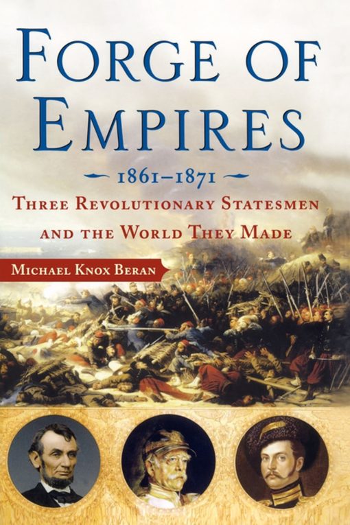 Forge of Empires Three Revolutionary Statesmen and the World They Made, 1861-1871