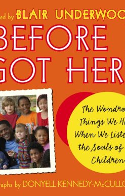 Before I Got Here The Wondrous Things We Hear When We Listen to the Souls of Our Children