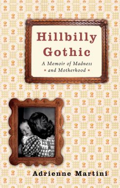 Hillbilly Gothic A Memoir of Madness and Motherhood