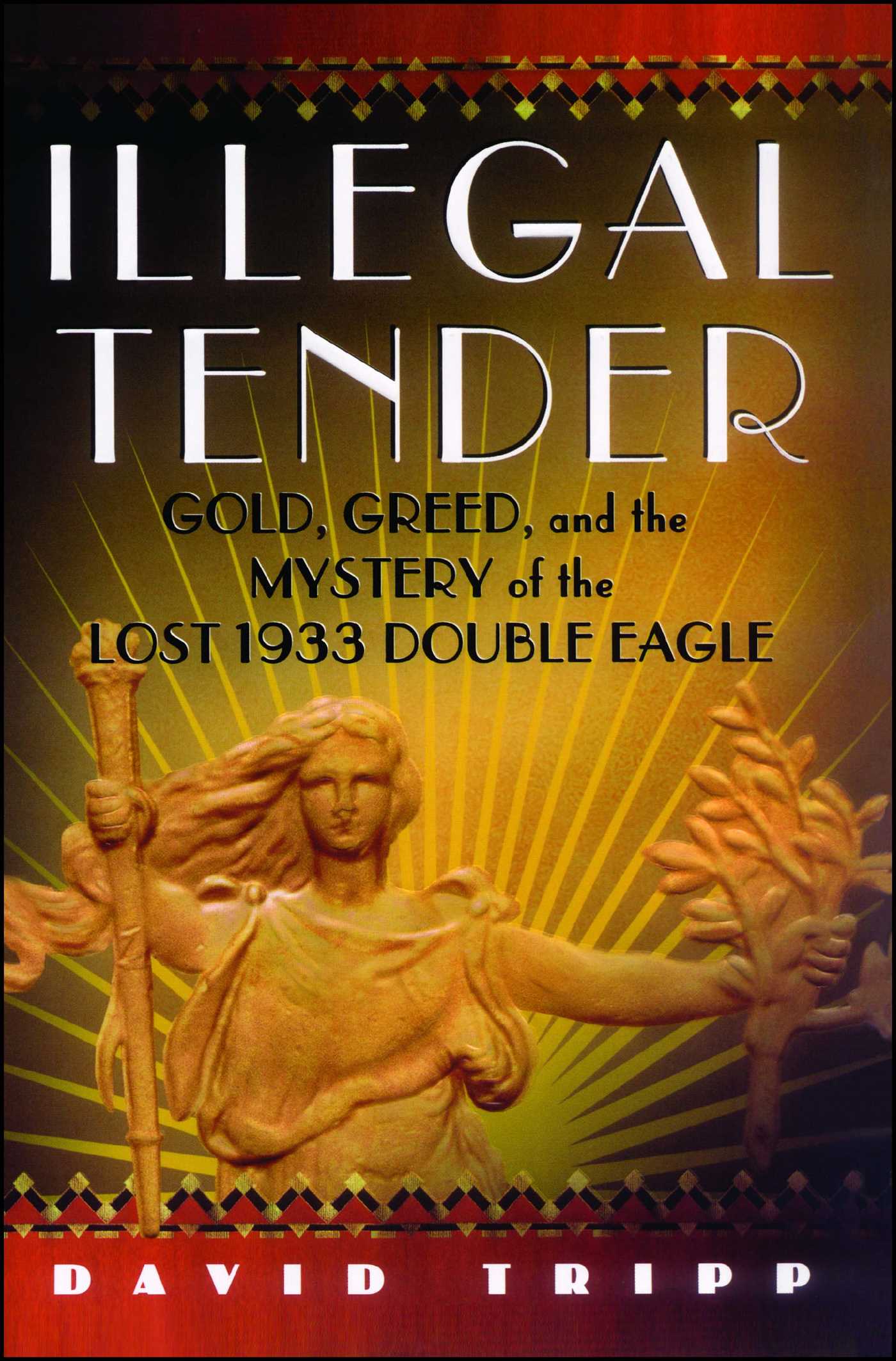 Illegal Tender Gold, Greed, and the Mystery of the Lost 1933 Double Eagle