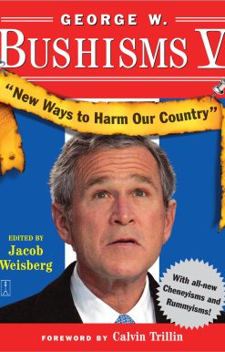 George W. Bushisms V New Ways to Harm Our Country