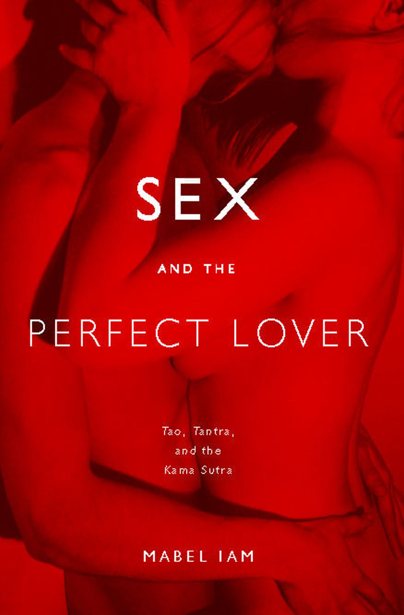 Sex and the Perfect Lover Tao, Tantra, and the Kama Sutra