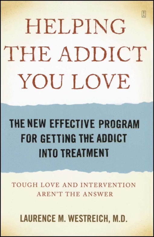 Helping the Addict You Love The New Effective Program for Getting the Addict into Treatment