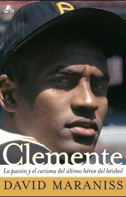 Clemente La pasión y el carisma del último héroe del béisbol (The Passion and Grace of Baseball's Last Hero)