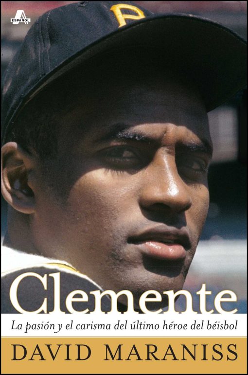 Clemente La pasiÃ³n y el carisma del Ãºltimo hÃ©roe del bÃ©isbol (The Passion and Grace of Baseball's Last Hero)