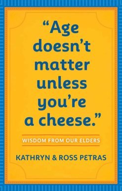 Age Doesn't Matter Unless You're a Cheese: Wisdom from Our Elders (Quote Book, Inspiration Book, Birthday Gift, Quotations)