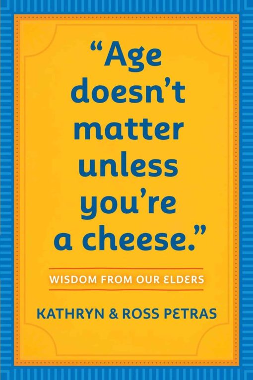 Age Doesn't Matter Unless You're a Cheese: Wisdom from Our Elders (Quote Book, Inspiration Book, Birthday Gift, Quotations)