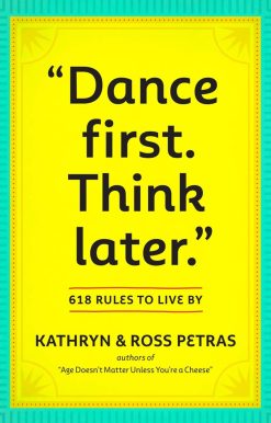 Dance First. Think Later: 618 Rules to Live By