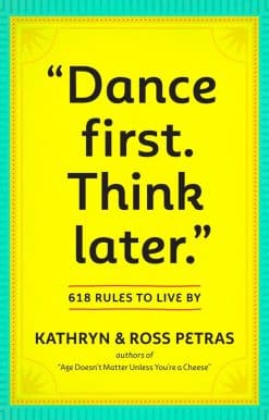 Dance First. Think Later: 618 Rules to Live By