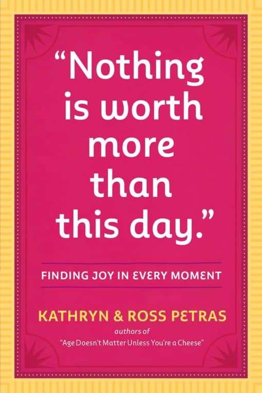 Nothing Is Worth More Than This Day Nothing Is Worth More Than This Day.: Finding Joy in Every Moment