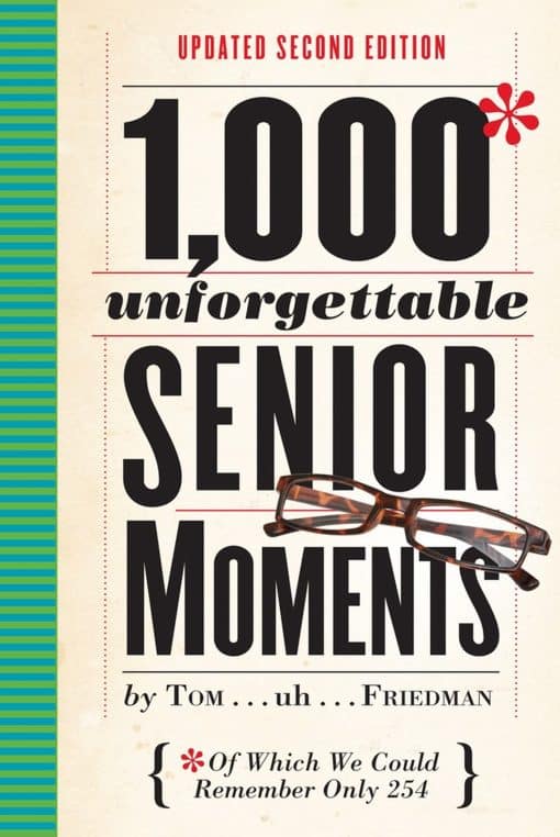 1,000 Unforgettable Senior Moments: Of Which We Could Remember Only 254 3 1,000 Unforgettable Senior Moments: Of Which We Could Remember Only 254