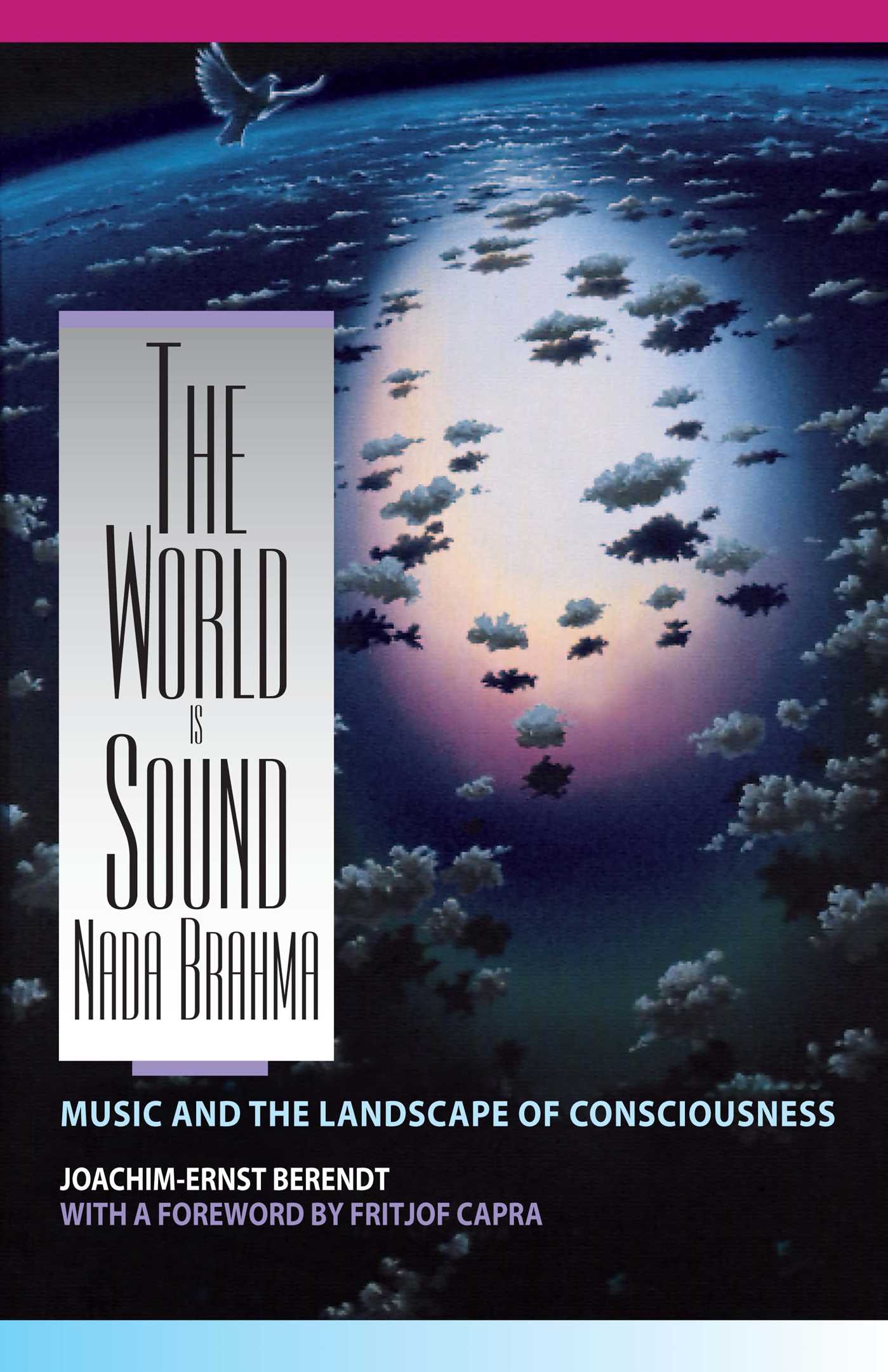 The World Is Sound: Nada Brahma  Music and the Landscape of Consciousness
