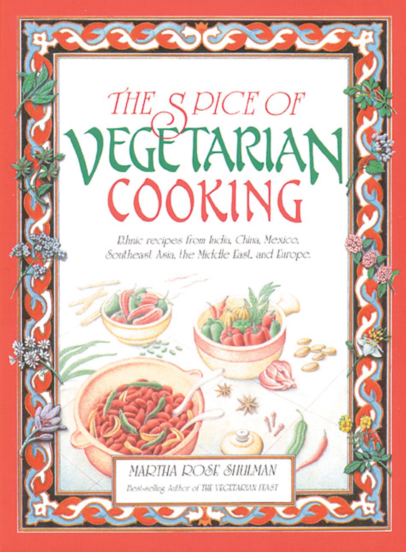 The Spice of Vegetarian Cooking  Ethnic Recipes from India, China, Mexico, Southeast Asia, the Middle East, and Europe