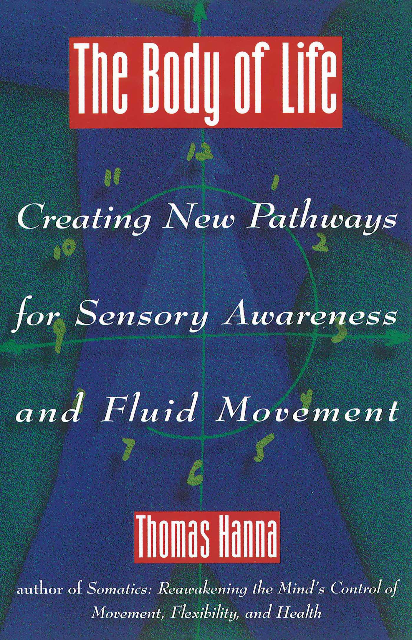 The Body of Life  Creating New Pathways for Sensory Awareness and Fluid Movement
