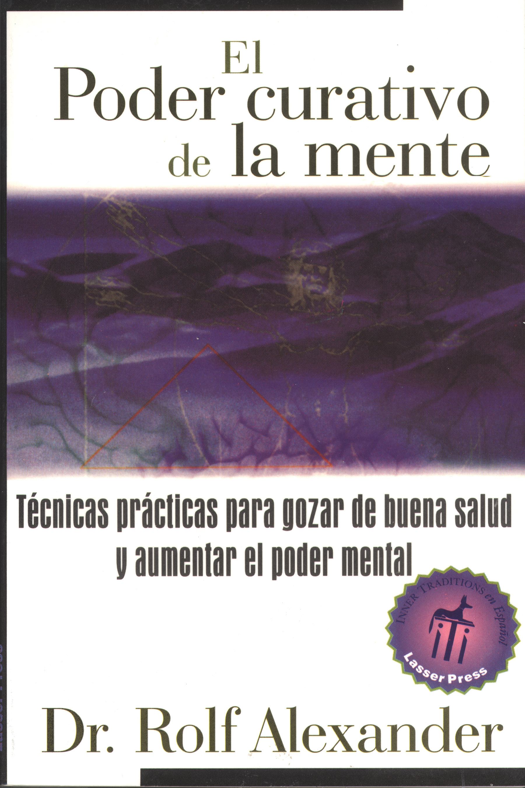 El poder curativo de la mente  Técnicas prácticas para gozar de buena salud y aumentar el poder mental