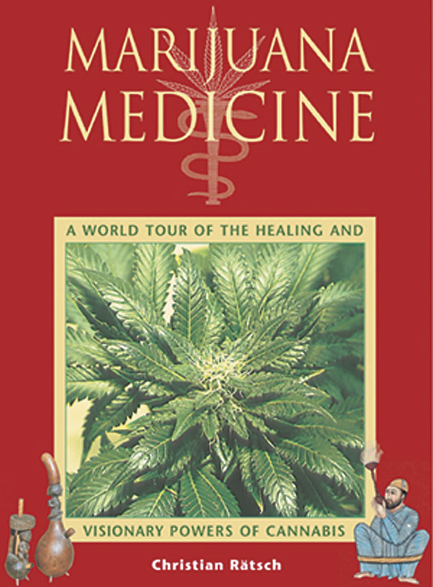 Marijuana Medicine A World Tour of the Healing and Visionary Powers of Cannabis