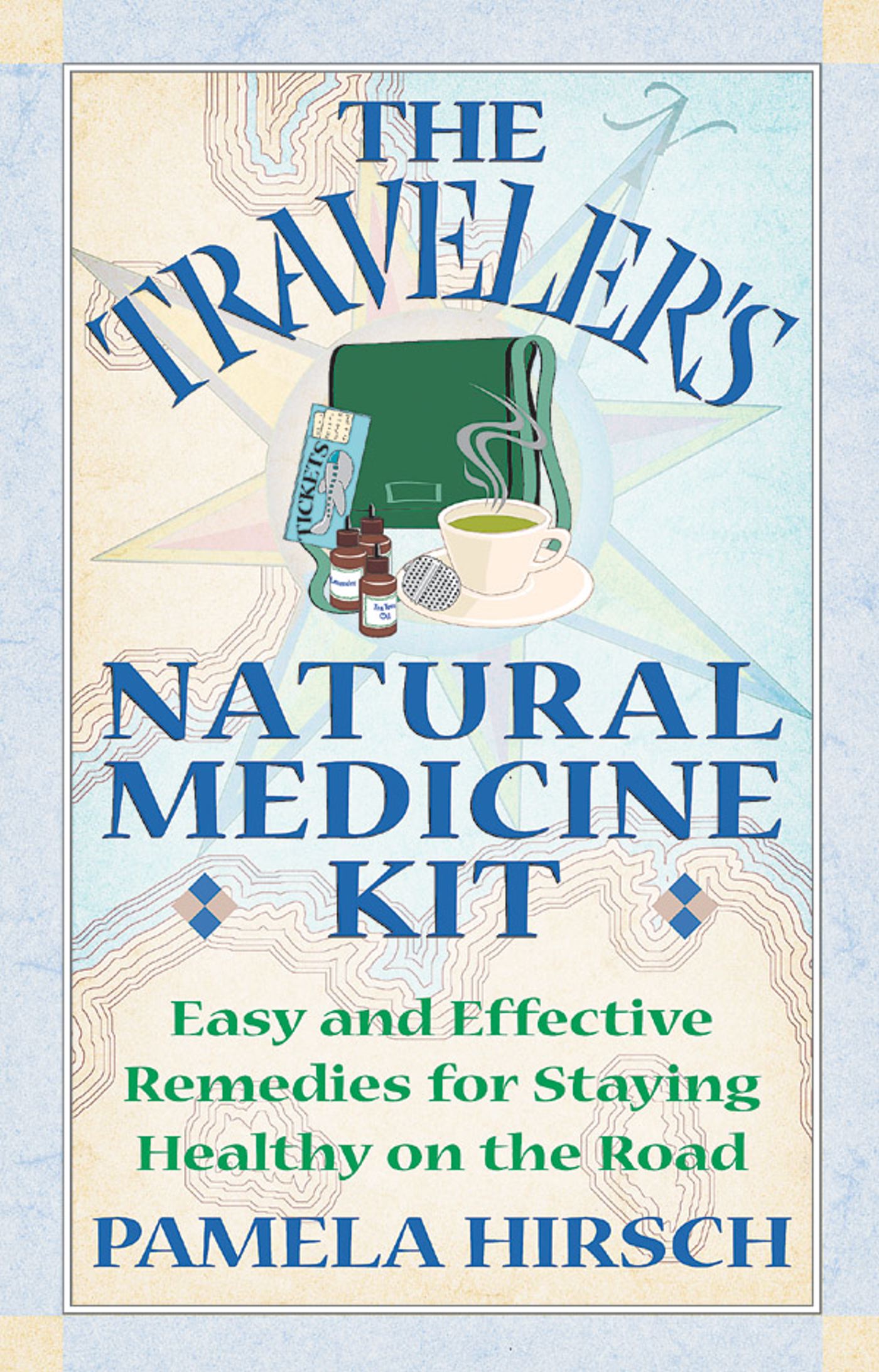 The Traveler's Natural Medicine Kit  Easy and Effective Remedies for Staying Healthy on the Road