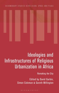 Ideologies and Infrastructures of Religious Urbanization in Africa: Remaking the City