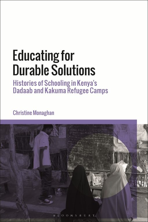 Educating for Durable Solutions: Histories of Schooling in Kenyaâ  Dadaab and Kakuma Refugee Camps