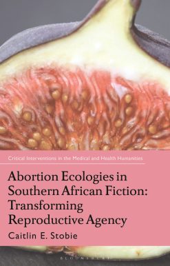 Abortion Ecologies in Southern African Fiction: Transforming Reproductive Agency
