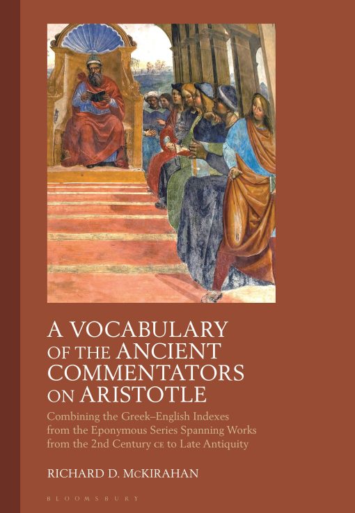 A Vocabulary of the Ancient Commentators on Aristotle: Combining the Greekâ€“English Indexes from the Eponymous Series Spanning Works from the 2nd Century CE to Late Antiquity