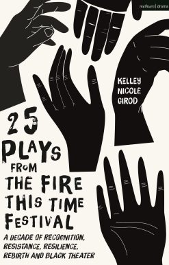 25 Plays from The Fire This Time Festival: A Decade of Recognition, Resistance, Resilience, Rebirth, and Black Theater
