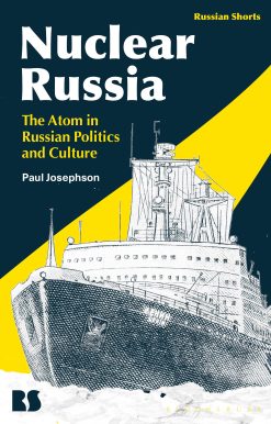 Nuclear Russia: The Atom in Russian Politics and Culture