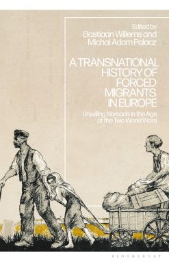 A Transnational History of Forced Migrants in Europe: Unwilling Nomads in the Age of the Two World Wars