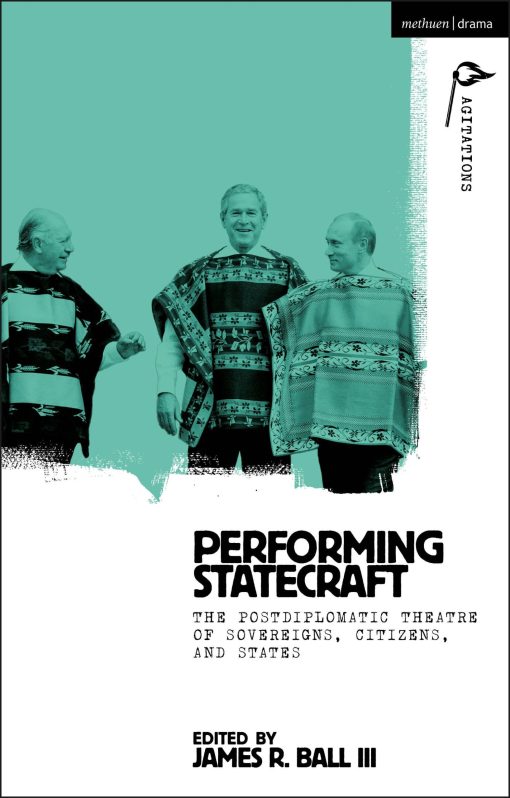 Performing Statecraft: The Postdiplomatic Theatre of Sovereigns, Citizens, and States