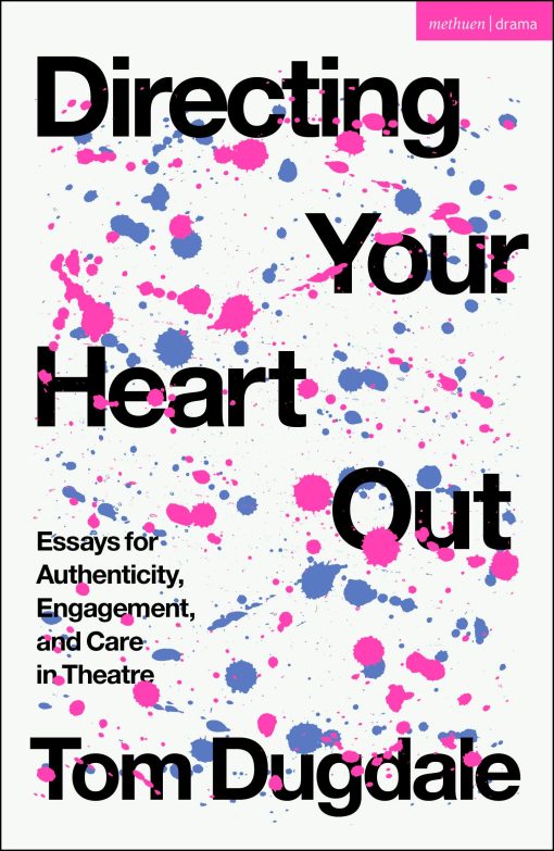 Directing Your Heart Out: Essays for Authenticity, Engagement, and Care in Theatre