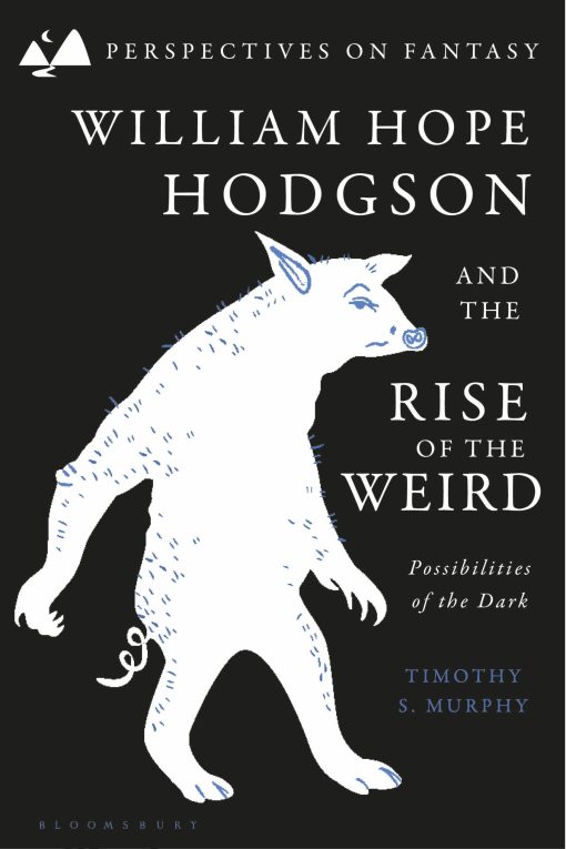 William Hope Hodgson and the Rise of the Weird: Possibilities of the Dark