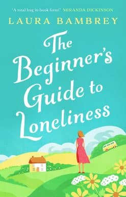 The Beginner's Guide to Loneliness: 'Sweet, funny, engaging - and underneath the sparkle really rather wise. The perfect tonic for our times.' VERONICA HENRY