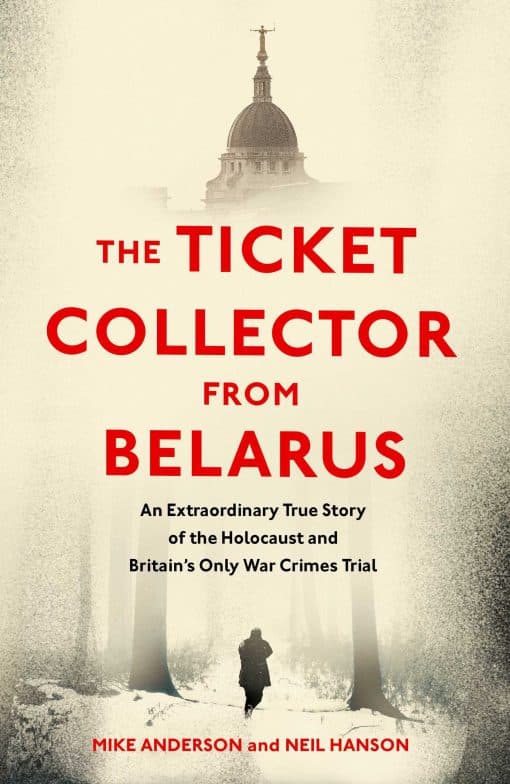 The Ticket Collector from Belarus: An Extraordinary True Story of Britain's Only War Crimes Trial