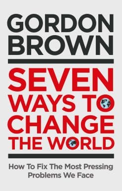 Seven Ways to Change the World: How To Fix The Most Pressing Problems We Face