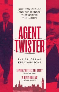 Agent Twister: John Stonehouse and the Scandal that Gripped the Nation