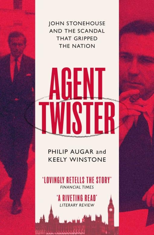 Agent Twister: John Stonehouse and the Scandal that Gripped the Nation