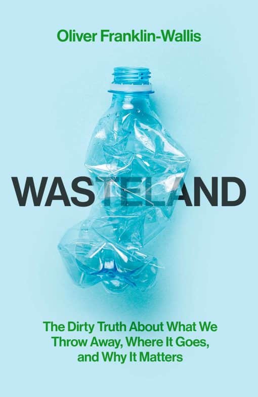 Wasteland: The Dirty Truth About What We Throw Away, Where It Goes, and Why It Matters