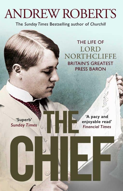 The Chief: The Life of Lord Northcliffe Britain's Greatest Press Baron